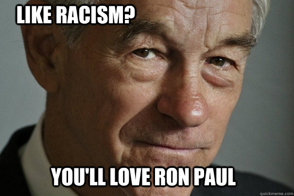 you'll love ron paul like racism?  Ron Paul