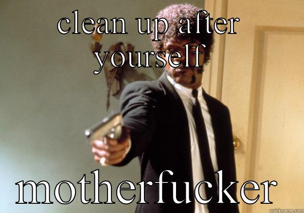 CLEAN UP AFTER YOURSELF MOTHERFUCKER Samuel L Jackson