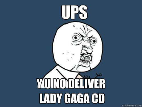 UPS Y U NO DELIVER
 LADY GAGA CD  Y U No