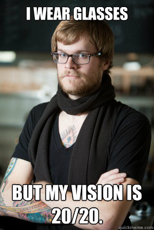 I WEAR GLASSES BUT MY VISION IS 20/20.  Hipster Barista