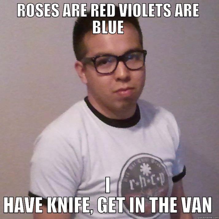 ROSES ARE RED VIOLETS ARE BLUE I HAVE KNIFE, GET IN THE VAN Misc