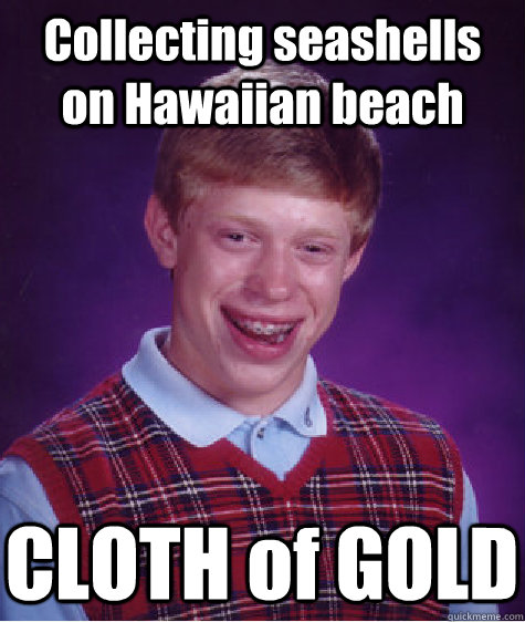 Collecting seashells on Hawaiian beach CLOTH of GOLD  Bad Luck Brian