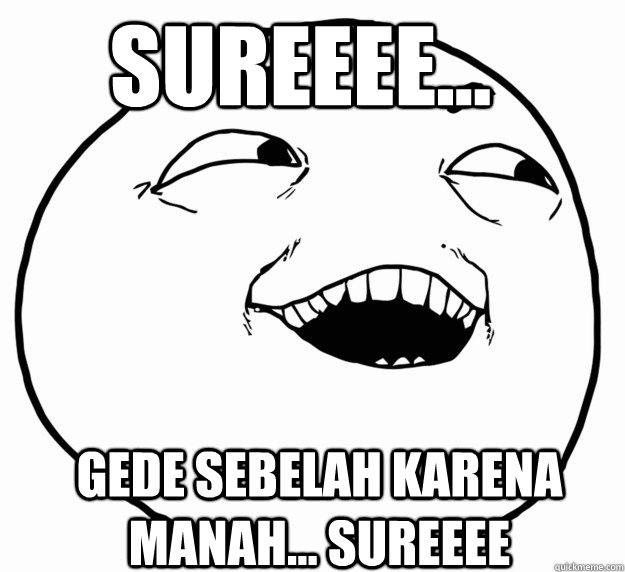 gede sebelah karena manah... sureeee sureeee... - gede sebelah karena manah... sureeee sureeee...  Misc