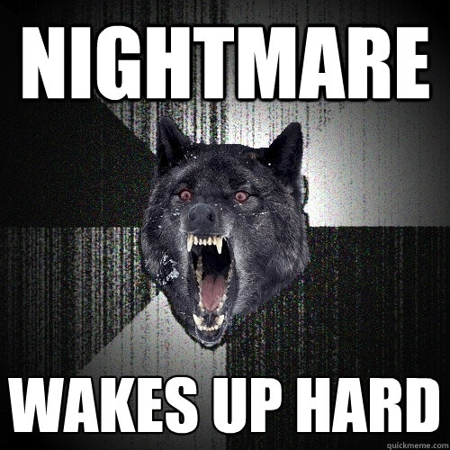 nightmare Wakes up hard  Insanity Wolf