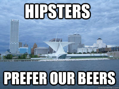 hipsters prefer our beers - hipsters prefer our beers  Positive Milwaukee