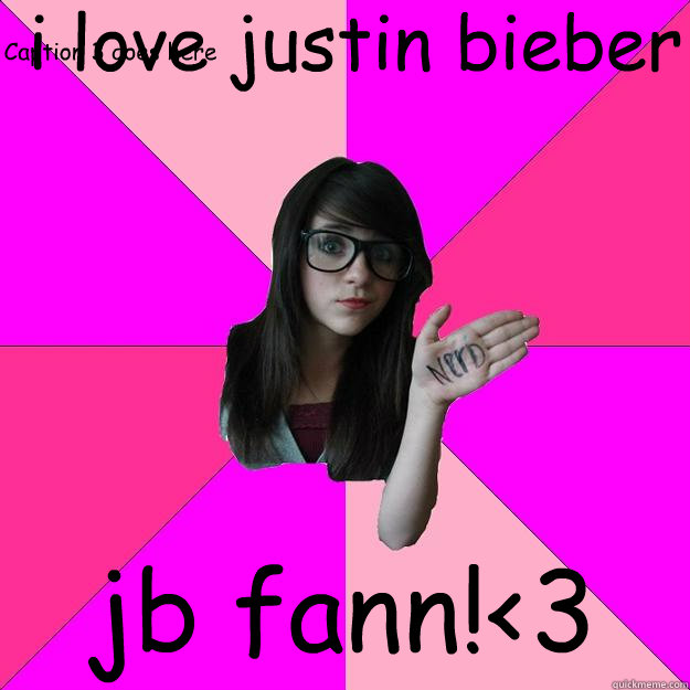 i love justin bieber jb fann!<3 Caption 3 goes here  Idiot Nerd Girl