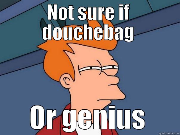 NOT SURE IF DOUCHEBAG OR GENIUS Futurama Fry