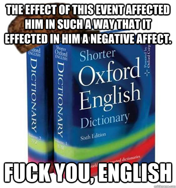 The effect of this event affected him in such a way that it effected in him a negative affect. Fuck you, English - The effect of this event affected him in such a way that it effected in him a negative affect. Fuck you, English  Misc