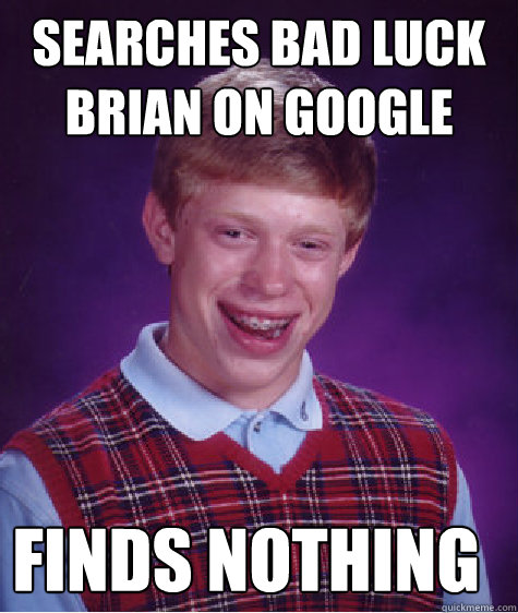 searches bad luck brian on google finds nothing Caption 3 goes here - searches bad luck brian on google finds nothing Caption 3 goes here  Bad Luck Brian