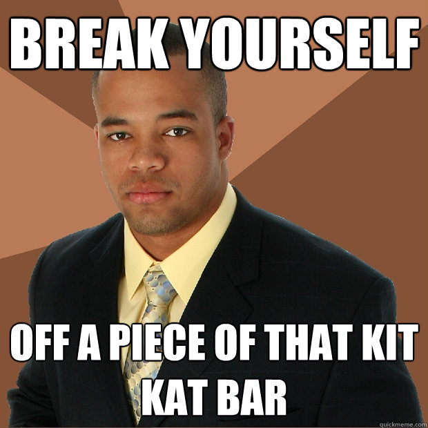 BREAK YOURSELF OFF A PIECE OF THAT KIT KAT BAR  Successful Black Man