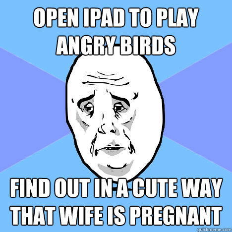 open ipad to play angry birds find out in a cute way that wife is pregnant - open ipad to play angry birds find out in a cute way that wife is pregnant  Okay Guy
