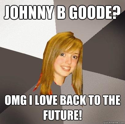 johnny b goode? OMG I LOVE BACK to the future!  Musically Oblivious 8th Grader