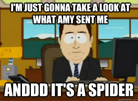 I'm just gonna take a look at what Amy sent me  anddd it's a spider - I'm just gonna take a look at what Amy sent me  anddd it's a spider  South Park Banker