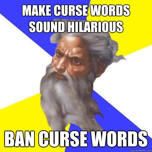 make curse words sound hilarious ban curse words - make curse words sound hilarious ban curse words  Advice God
