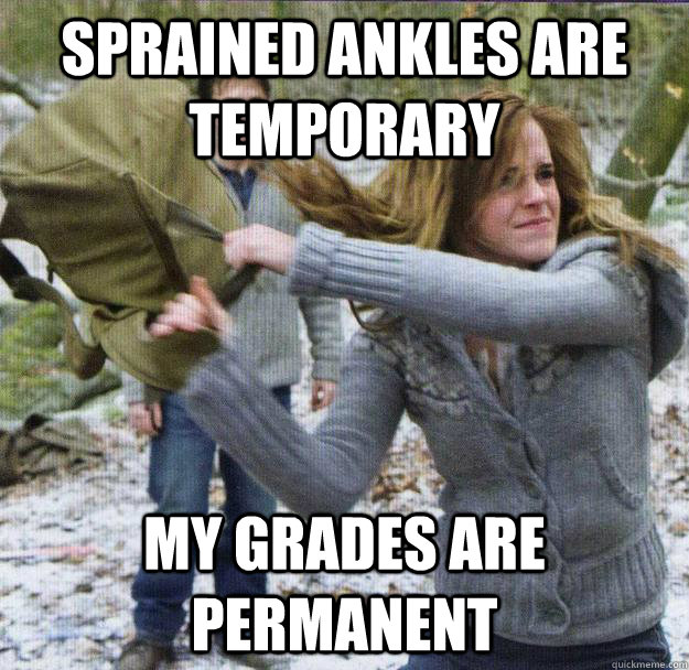 sprained ankles are temporary my grades are permanent - sprained ankles are temporary my grades are permanent  Angry Hermione