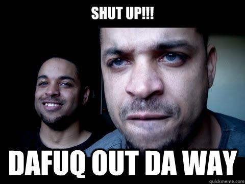 SHUT UP!!! DAFUQ OUT DA WAY  Hodge Twins