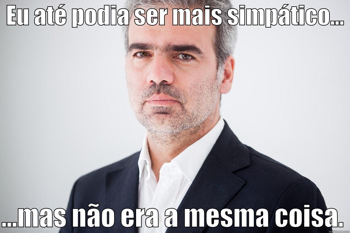 o drama, a tragédia, o horror -  EU ATÉ PODIA SER MAIS SIMPÁTICO...   ...MAS NÃO ERA A MESMA COISA. Misc