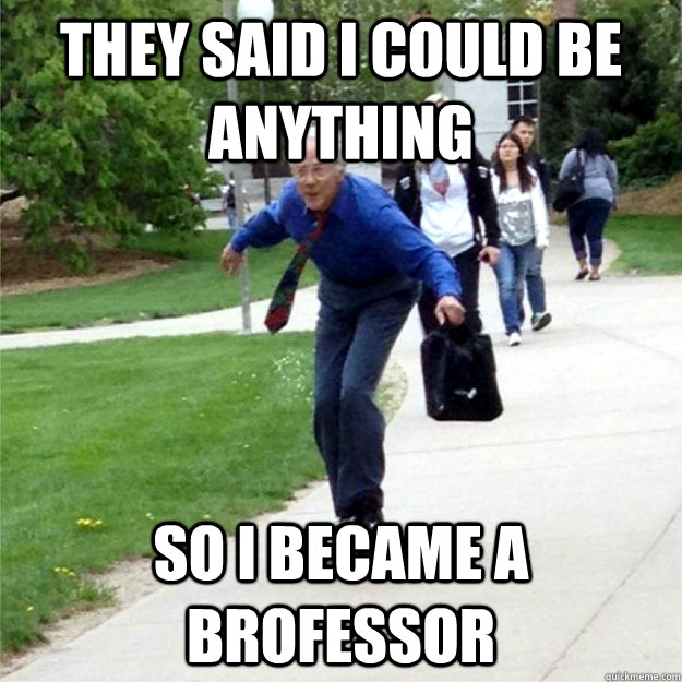 They said i could be anything so i became a brofessor  Skating Prof