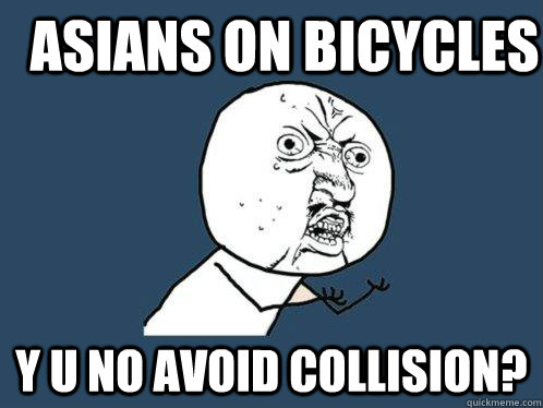 Asians on bicycles y u no avoid collision? - Asians on bicycles y u no avoid collision?  Y U No