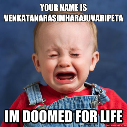 Your Name is 
Venkatanarasimharajuvaripeta Im doomed for life - Your Name is 
Venkatanarasimharajuvaripeta Im doomed for life  Brown Child