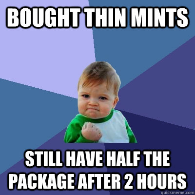 bought thin mints still have half the package after 2 hours  Success Kid