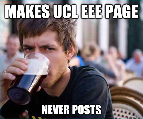 Makes UCL EEE Page Never posts  Lazy College Senior