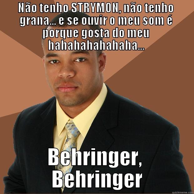 NÃO TENHO STRYMON, NÃO TENHO GRANA... E SE OUVIR O MEU SOM É PORQUE GOSTA DO MEU HAHAHAHAHAHAHA... BEHRINGER,  BEHRINGER Successful Black Man