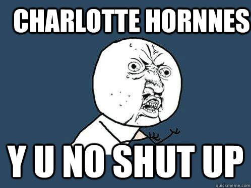 charlotte hornnes y u no shut up - charlotte hornnes y u no shut up  Y U No