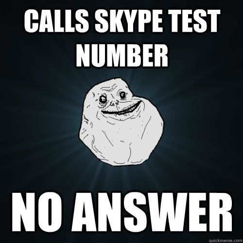 Calls Skype test number no answer  Forever Alone