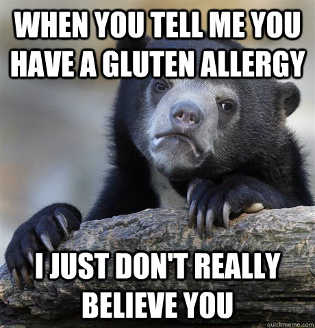 when you tell me you have a gluten allergy i just don't really believe you - when you tell me you have a gluten allergy i just don't really believe you  Confession Bear