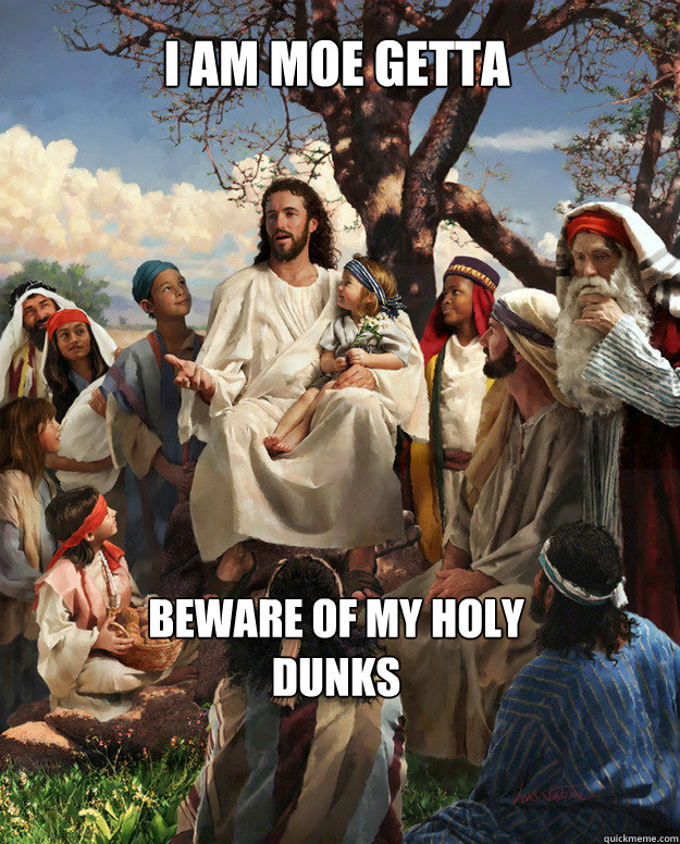 I am moe getta Beware of my holy
dunks - I am moe getta Beware of my holy
dunks  Story Time Jesus