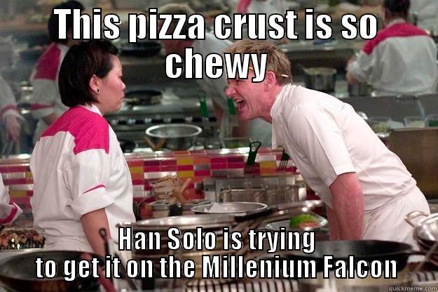 THIS PIZZA CRUST IS SO CHEWY HAN SOLO IS TRYING TO GET IT ON THE MILLENNIUM FALCON Gordon Ramsay