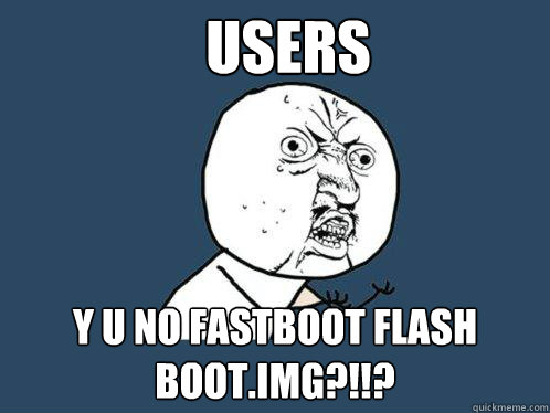 USERS Y U NO FASTBOOT FLASH BOOT.IMG?!!?  Y U No