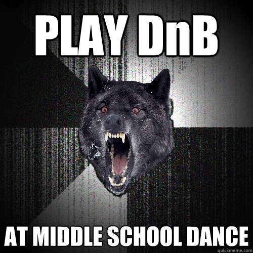 PLAY DnB AT MIDDLE SCHOOL DANCE - PLAY DnB AT MIDDLE SCHOOL DANCE  Insanity Wolf