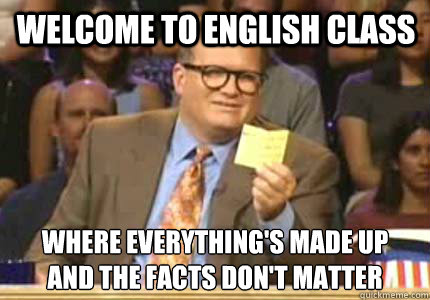 Welcome to English class Where everything's made up
And the facts don't matter - Welcome to English class Where everything's made up
And the facts don't matter  Misc