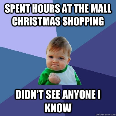 Spent hours at the mall Christmas shopping Didn't see anyone I know  Success Kid