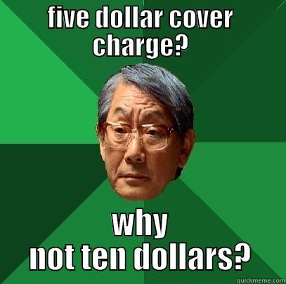 FIVE DOLLAR COVER CHARGE? WHY NOT TEN DOLLARS? High Expectations Asian Father