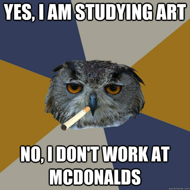 yes, i am studying art no, i don't work at mcdonalds  Art Student Owl