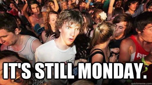  IT'S STILL MONDAY.  Sudden Clarity Clarence