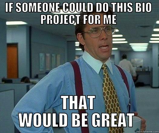 IF SOMEONE COULD DO THIS BIO PROJECT FOR ME THAT WOULD BE GREAT  Office Space Lumbergh