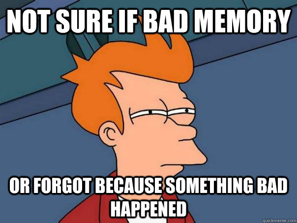 Not sure if bad memory or forgot because something bad happened  Futurama Fry