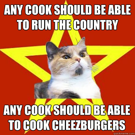 Any cook should be able to run the country Any cook should be able to cook cheezburgers  Lenin Cat