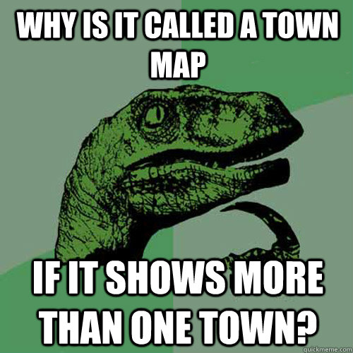 Why is it called a Town Map if it shows more than one town?  Philosoraptor