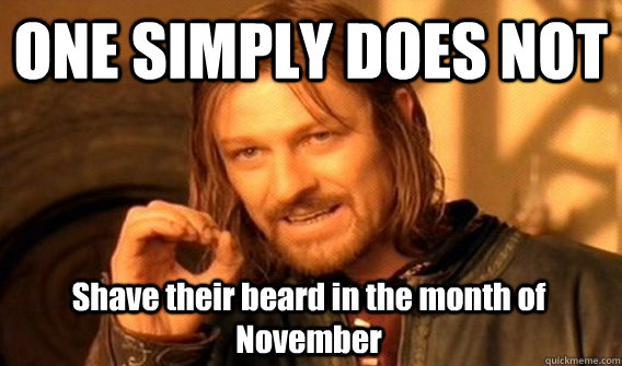 ONE SIMPLY DOES NOT  Shave their beard in the month of November  One Does Not Simply