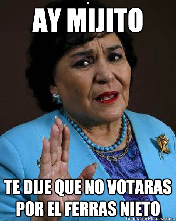 AY MIJITO Te dije que no votaras por el ferras nieto   Carmen Salinas