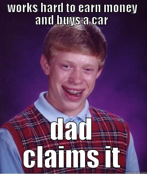 WORKS HARD TO EARN MONEY AND BUYS A CAR  DAD CLAIMS IT Bad Luck Brian