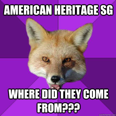 American Heritage SG Where did they come from???   Forensics Fox