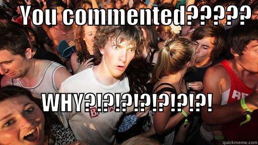 you commented??? -     YOU COMMENTED?????  WHY?!?!?!?!?!?!?!                      Sudden Clarity Clarence