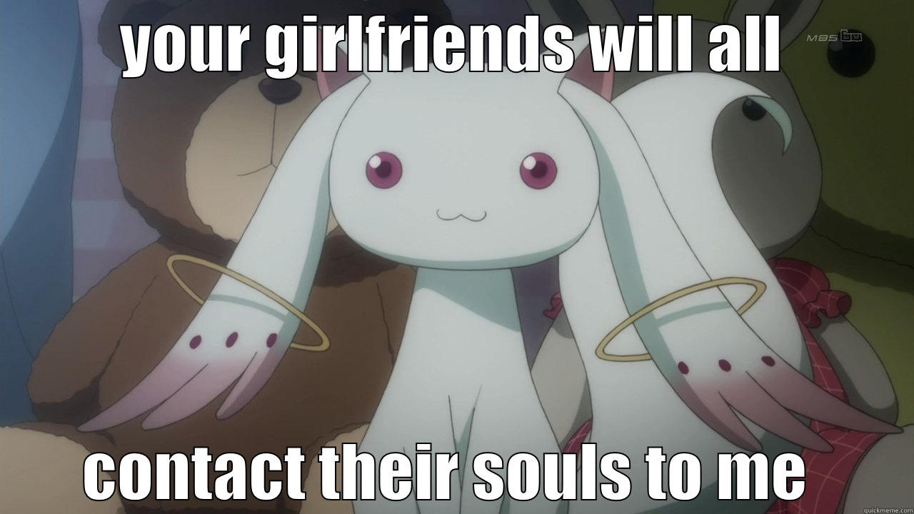 kyubey will steal her - YOUR GIRLFRIENDS WILL ALL CONTACT THEIR SOULS TO ME  Misc