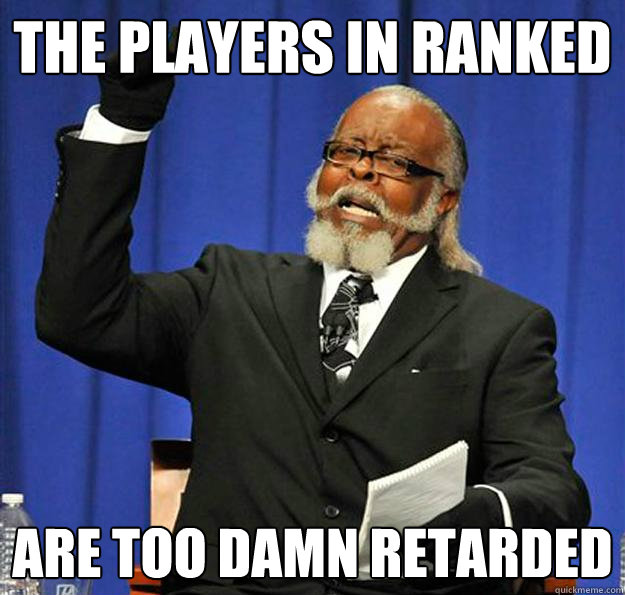 The players in ranked Are too damn retarded - The players in ranked Are too damn retarded  Jimmy McMillan